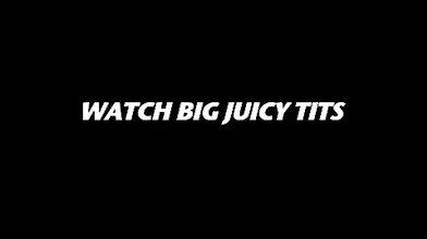 I Have Big Juicy Tits